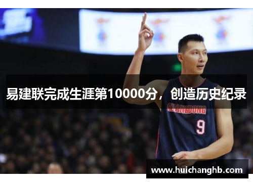 易建联完成生涯第10000分，创造历史纪录